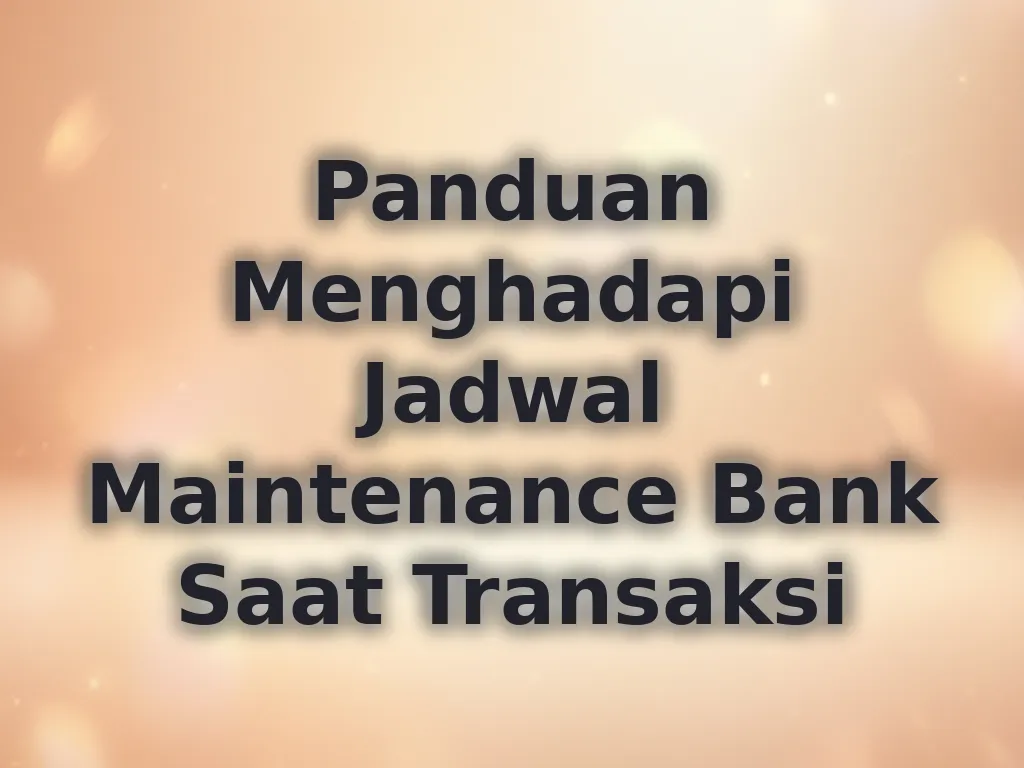 Panduan Menghadapi Jadwal Maintenance Bank Saat Transaksi