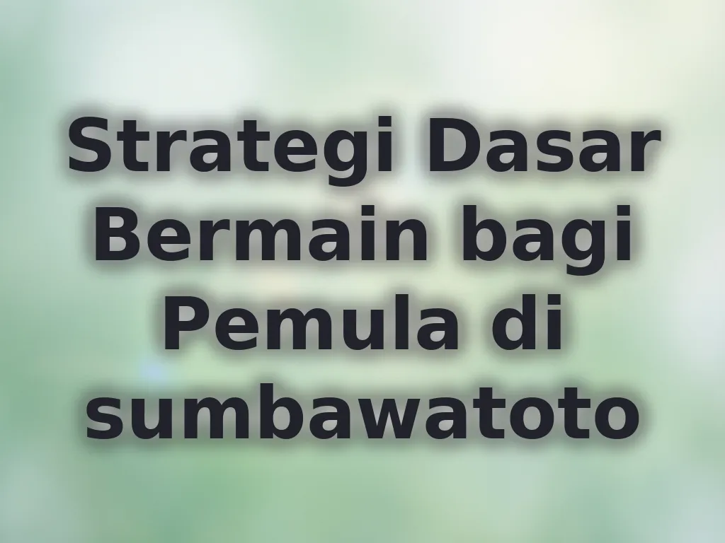 Strategi Dasar Bermain bagi Pemula di sumbawatoto