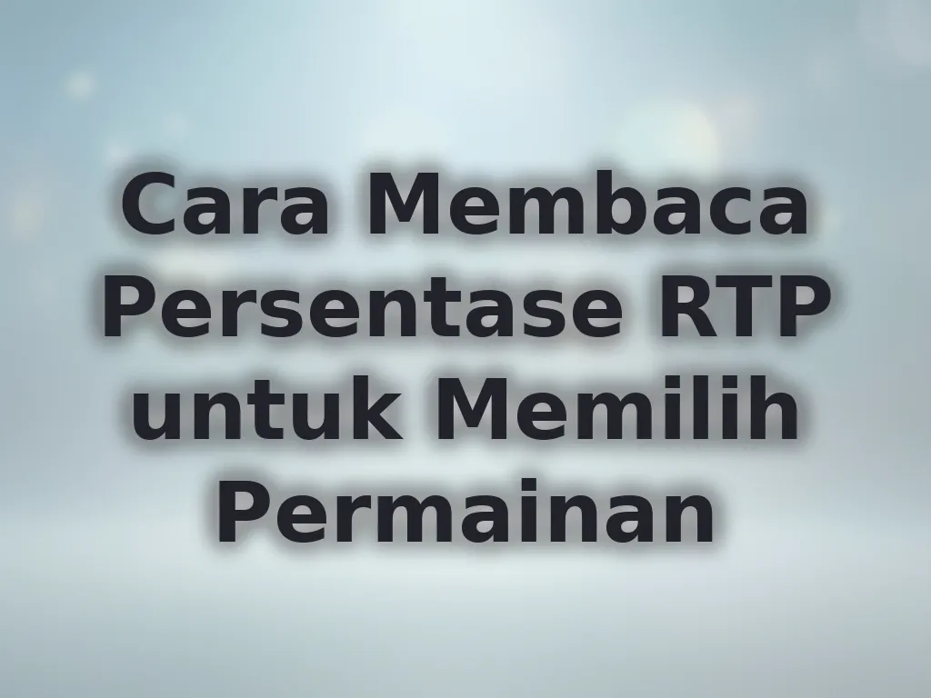 Cara Membaca Persentase RTP untuk Memilih Permainan